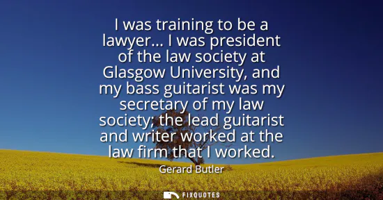 Small: I was training to be a lawyer... I was president of the law society at Glasgow University, and my bass guitari