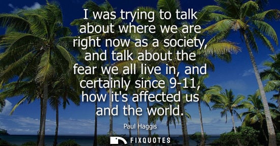 Small: I was trying to talk about where we are right now as a society, and talk about the fear we all live in,