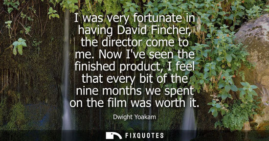Small: I was very fortunate in having David Fincher, the director come to me. Now Ive seen the finished produc