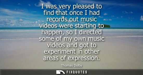 Small: I was very pleased to find that once I had records out music videos were starting to happen, so I direc