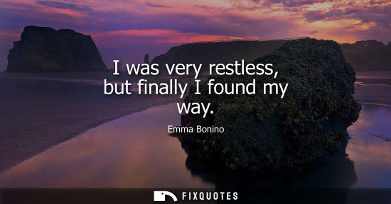 Small: I was very restless, but finally I found my way