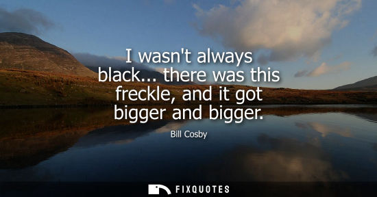 Small: I wasnt always black... there was this freckle, and it got bigger and bigger