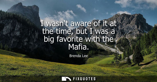 Small: I wasnt aware of it at the time, but I was a big favorite with the Mafia