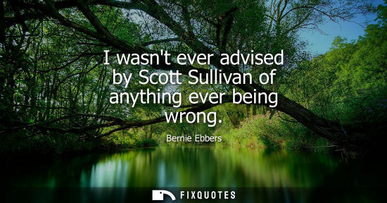 Small: I wasnt ever advised by Scott Sullivan of anything ever being wrong