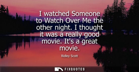 Small: I watched Someone to Watch Over Me the other night. I thought it was a really good movie. Its a great m