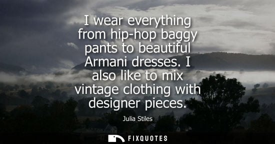 Small: I wear everything from hip-hop baggy pants to beautiful Armani dresses. I also like to mix vintage clot