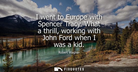 Small: I went to Europe with Spencer Tracy. What a thrill, working with John Ford when I was a kid