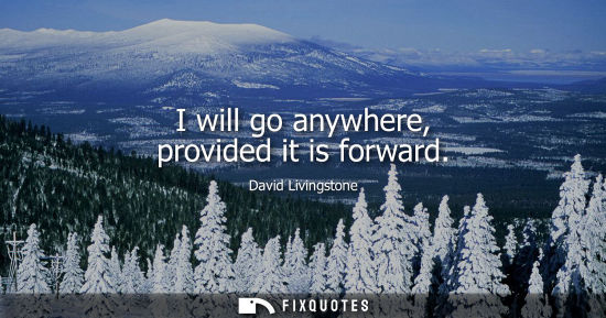 Small: I will go anywhere, provided it is forward
