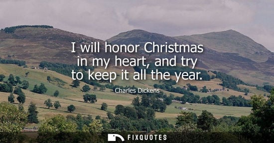 Small: I will honor Christmas in my heart, and try to keep it all the year