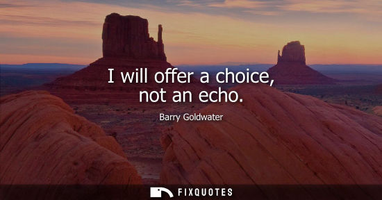 Small: Barry Goldwater: I will offer a choice, not an echo