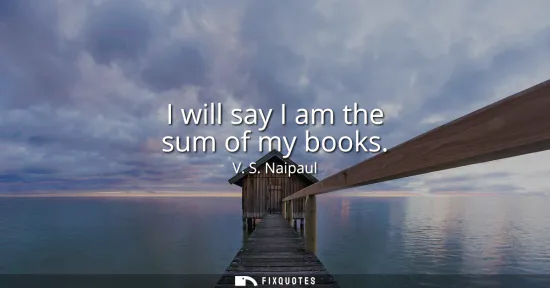 Small: I will say I am the sum of my books