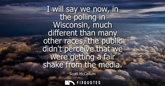 Small: I will say we now, in the polling in Wisconsin, much different than many other races, the public didnt 