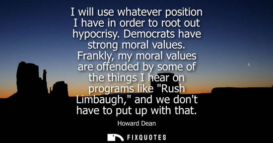 Small: I will use whatever position I have in order to root out hypocrisy. Democrats have strong moral values.