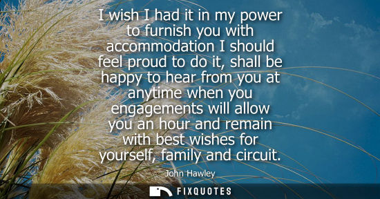 Small: I wish I had it in my power to furnish you with accommodation I should feel proud to do it, shall be ha