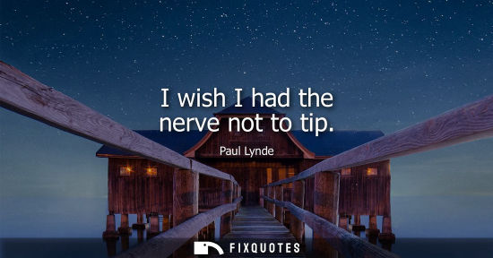 Small: I wish I had the nerve not to tip