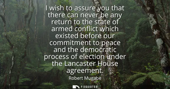 Small: I wish to assure you that there can never be any return to the state of armed conflict which existed before ou
