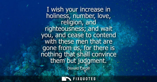 Small: I wish your increase in holiness, number, love, religion, and righteousness and wait you, and cease to 