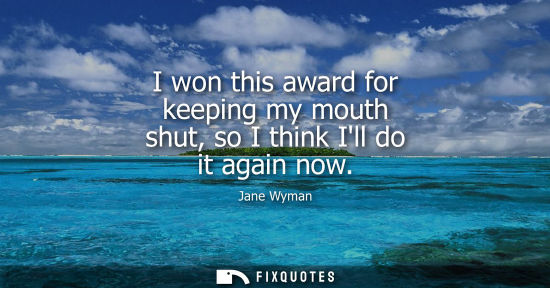 Small: I won this award for keeping my mouth shut, so I think Ill do it again now