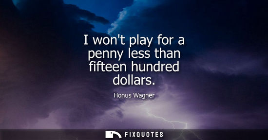 Small: Honus Wagner: I wont play for a penny less than fifteen hundred dollars