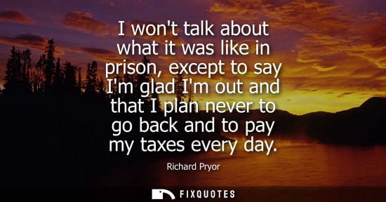 Small: I wont talk about what it was like in prison, except to say Im glad Im out and that I plan never to go 