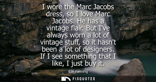 Small: I wore the Marc Jacobs dress, so I love Marc Jacobs. He has a vintage flair. But Ive always worn a lot 