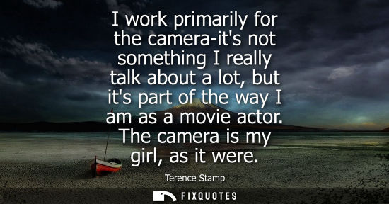 Small: I work primarily for the camera-its not something I really talk about a lot, but its part of the way I 