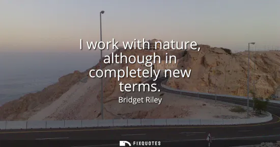 Small: I work with nature, although in completely new terms
