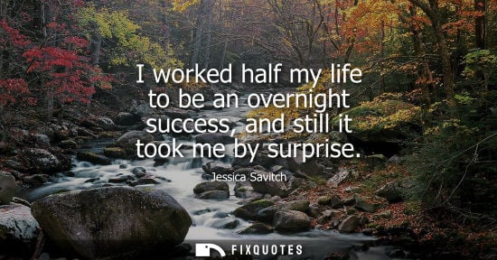 Small: I worked half my life to be an overnight success, and still it took me by surprise