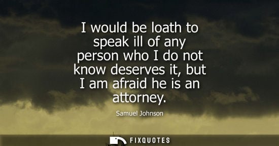 Small: I would be loath to speak ill of any person who I do not know deserves it, but I am afraid he is an att