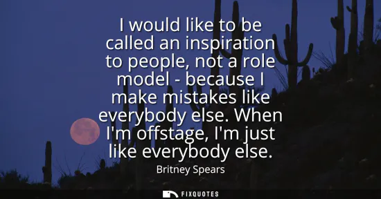 Small: I would like to be called an inspiration to people, not a role model - because I make mistakes like everybody 