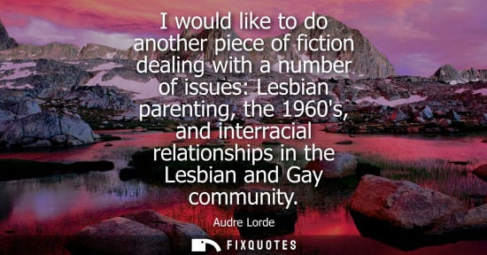 Small: I would like to do another piece of fiction dealing with a number of issues: Lesbian parenting, the 196
