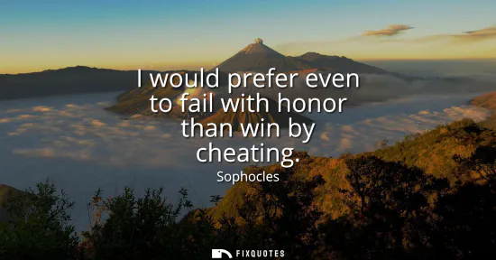 Small: I would prefer even to fail with honor than win by cheating