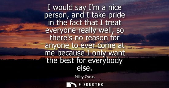 Small: I would say Im a nice person, and I take pride in the fact that I treat everyone really well, so theres