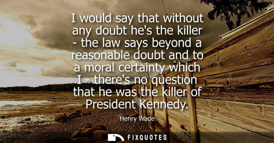 Small: I would say that without any doubt hes the killer - the law says beyond a reasonable doubt and to a mor