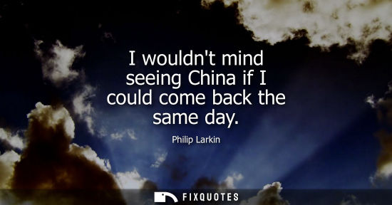 Small: I wouldnt mind seeing China if I could come back the same day