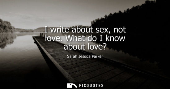 Small: I write about sex, not love. What do I know about love?