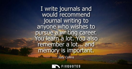Small: I write journals and would recommend journal writing to anyone who wishes to pursue a writing career. Y