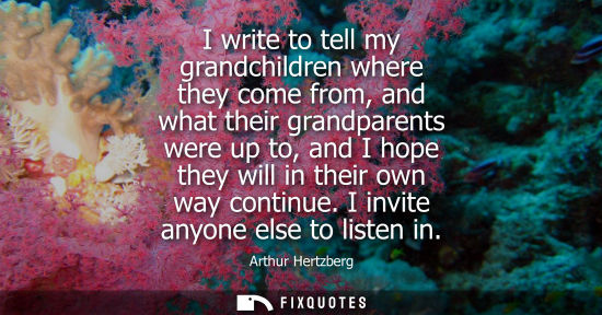 Small: I write to tell my grandchildren where they come from, and what their grandparents were up to, and I ho