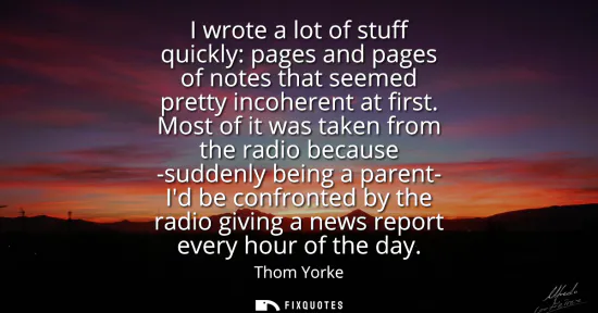 Small: I wrote a lot of stuff quickly: pages and pages of notes that seemed pretty incoherent at first. Most of it wa