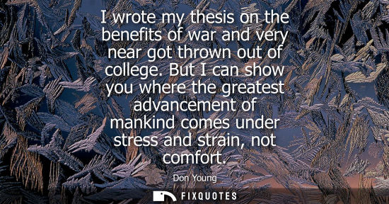 Small: I wrote my thesis on the benefits of war and very near got thrown out of college. But I can show you wh