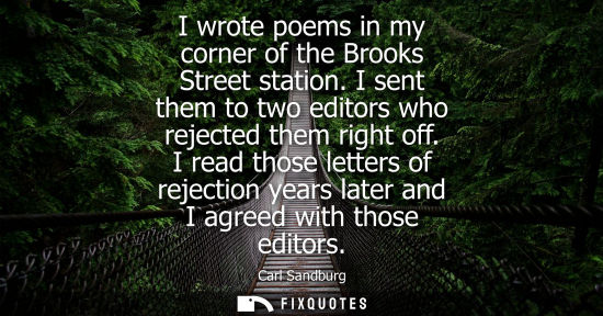 Small: I wrote poems in my corner of the Brooks Street station. I sent them to two editors who rejected them r