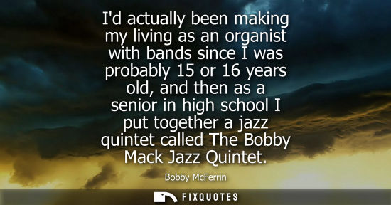 Small: Id actually been making my living as an organist with bands since I was probably 15 or 16 years old, an