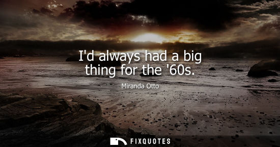 Small: Miranda Otto: Id always had a big thing for the 60s