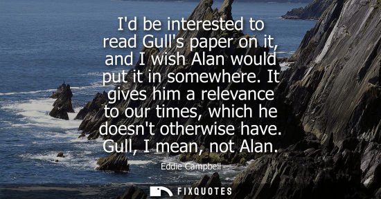 Small: Id be interested to read Gulls paper on it, and I wish Alan would put it in somewhere. It gives him a relevanc