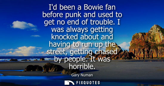 Small: Id been a Bowie fan before punk and used to get no end of trouble. I was always getting knocked about a
