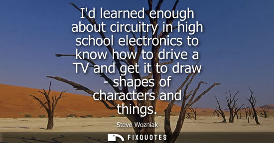 Small: Id learned enough about circuitry in high school electronics to know how to drive a TV and get it to dr