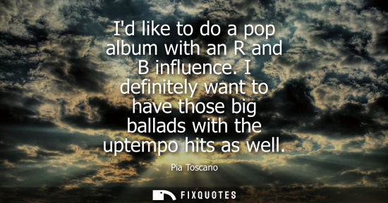 Small: Id like to do a pop album with an R and B influence. I definitely want to have those big ballads with t