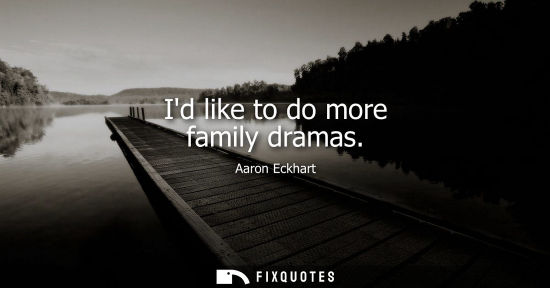 Small: Id like to do more family dramas