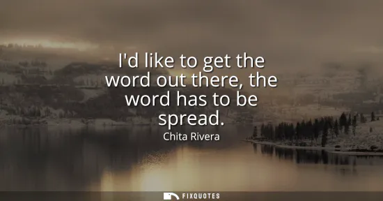 Small: Id like to get the word out there, the word has to be spread