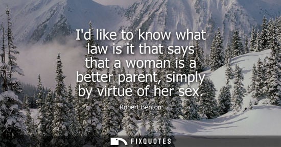Small: Id like to know what law is it that says that a woman is a better parent, simply by virtue of her sex